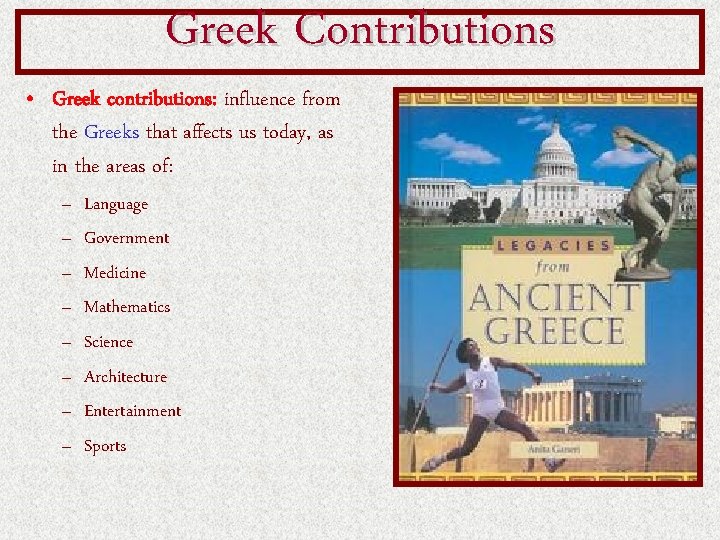 Greek Contributions • Greek contributions: influence from the Greeks that affects us today, as