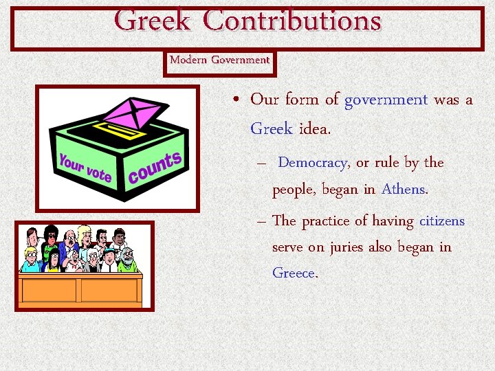 Greek Contributions Modern Government • Our form of government was a Greek idea. –