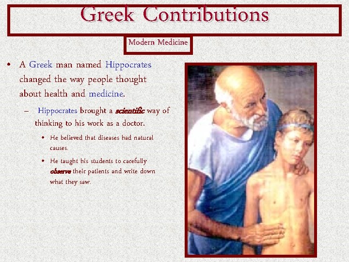 Greek Contributions Modern Medicine • A Greek man named Hippocrates changed the way people