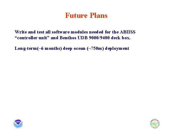 Future Plans Write and test all software modules needed for the ABIISS “controller unit”
