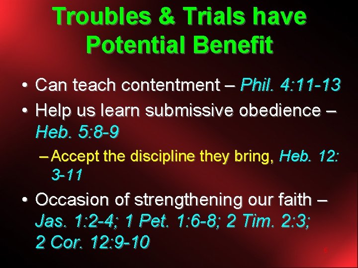 Troubles & Trials have Potential Benefit • Can teach contentment – Phil. 4: 11