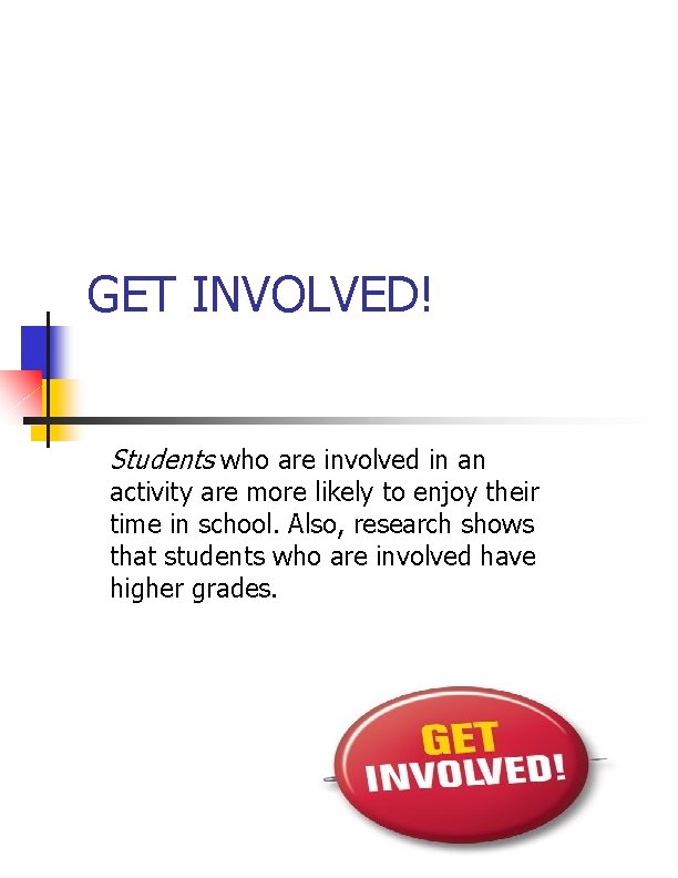 GET INVOLVED! Students who are involved in an activity are more likely to enjoy