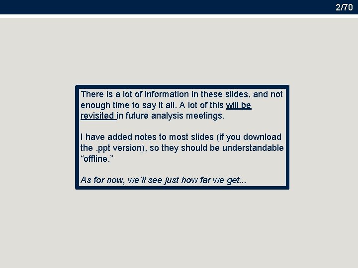 2/70 There is a lot of information in these slides, and not enough time