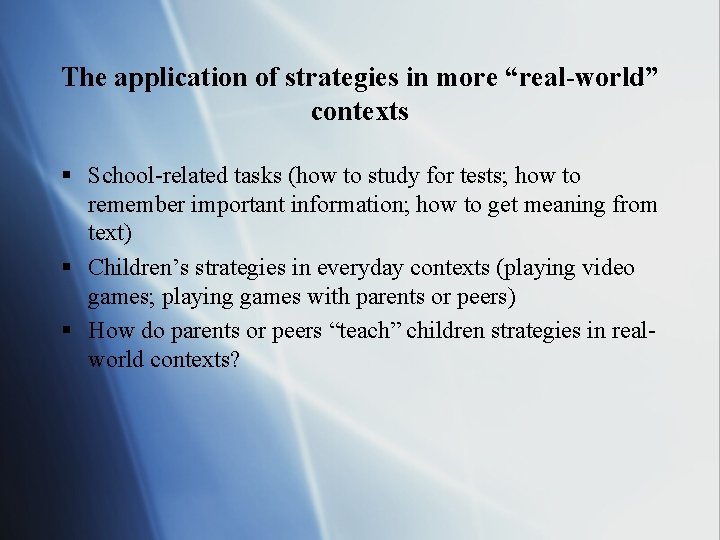 The application of strategies in more “real-world” contexts § School-related tasks (how to study