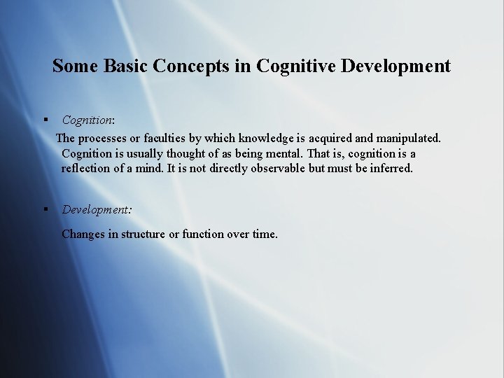 Some Basic Concepts in Cognitive Development § § Cognition: The processes or faculties by