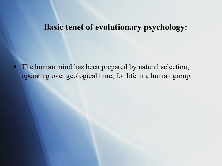 Basic tenet of evolutionary psychology: § The human mind has been prepared by natural