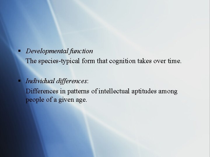 § Developmental function The species-typical form that cognition takes over time. § Individual differences: