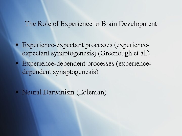 The Role of Experience in Brain Development § Experience-expectant processes (experienceexpectant synaptogenesis) (Greenough et