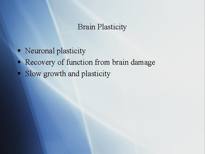 Brain Plasticity § Neuronal plasticity § Recovery of function from brain damage § Slow