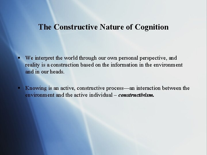 The Constructive Nature of Cognition § We interpret the world through our own personal