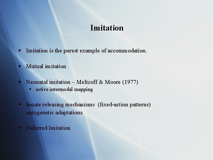 Imitation § Imitation is the purest example of accommodation. § Mutual imitation § Neonatal