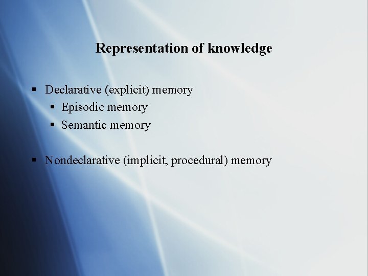 Representation of knowledge § Declarative (explicit) memory § Episodic memory § Semantic memory §