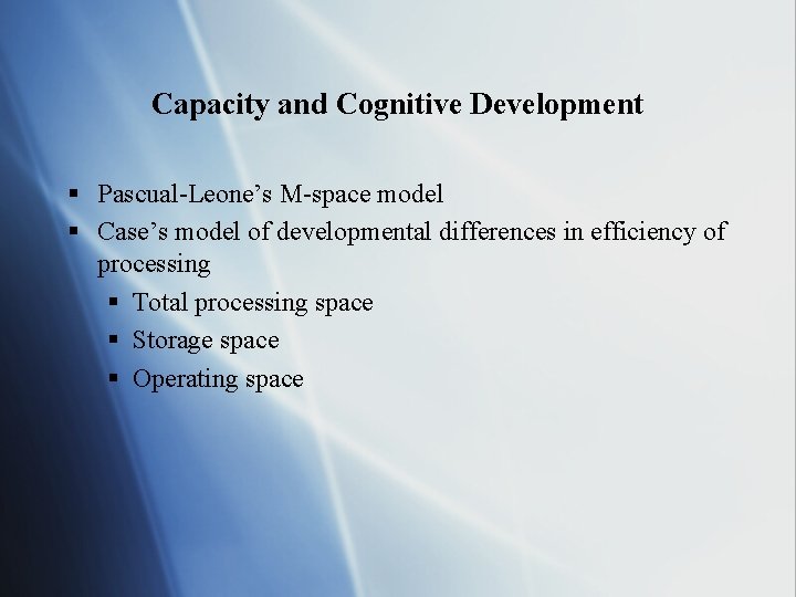 Capacity and Cognitive Development § Pascual-Leone’s M-space model § Case’s model of developmental differences