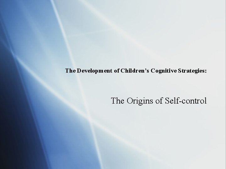 The Development of Children’s Cognitive Strategies: The Origins of Self-control 