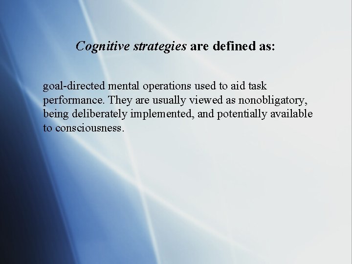 Cognitive strategies are defined as: goal-directed mental operations used to aid task performance. They