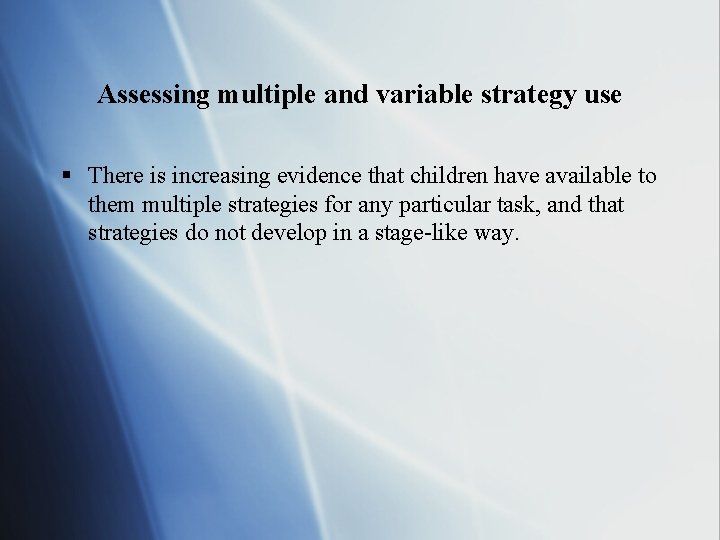 Assessing multiple and variable strategy use § There is increasing evidence that children have