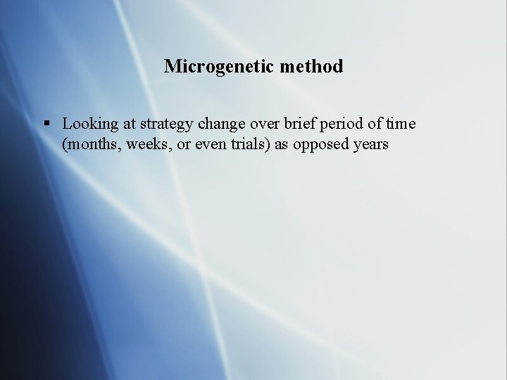 Microgenetic method § Looking at strategy change over brief period of time (months, weeks,