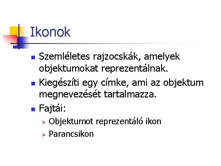 Ikonok n n n Szemléletes rajzocskák, amelyek objektumokat reprezentálnak. Kiegészíti egy címke, ami az