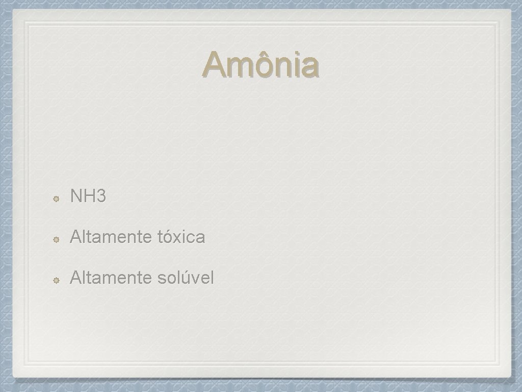 Amônia NH 3 Altamente tóxica Altamente solúvel 