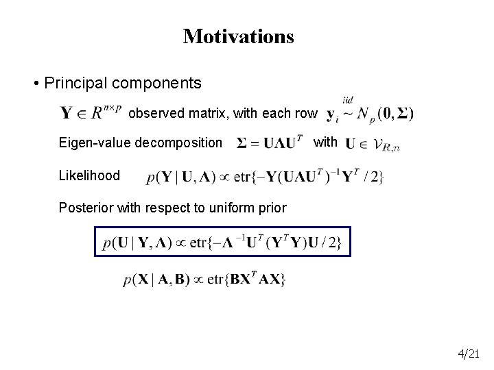 Motivations • Principal components observed matrix, with each row Eigen-value decomposition with Likelihood Posterior