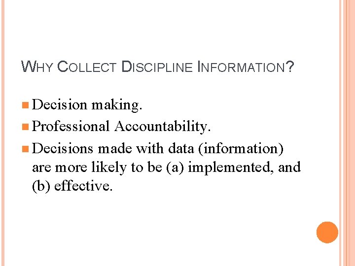 WHY COLLECT DISCIPLINE INFORMATION? n Decision making. n Professional Accountability. n Decisions made with