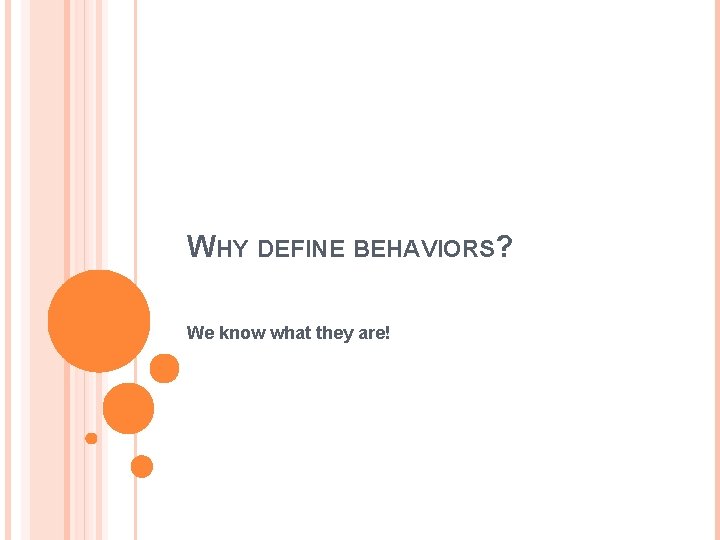 WHY DEFINE BEHAVIORS? We know what they are! 