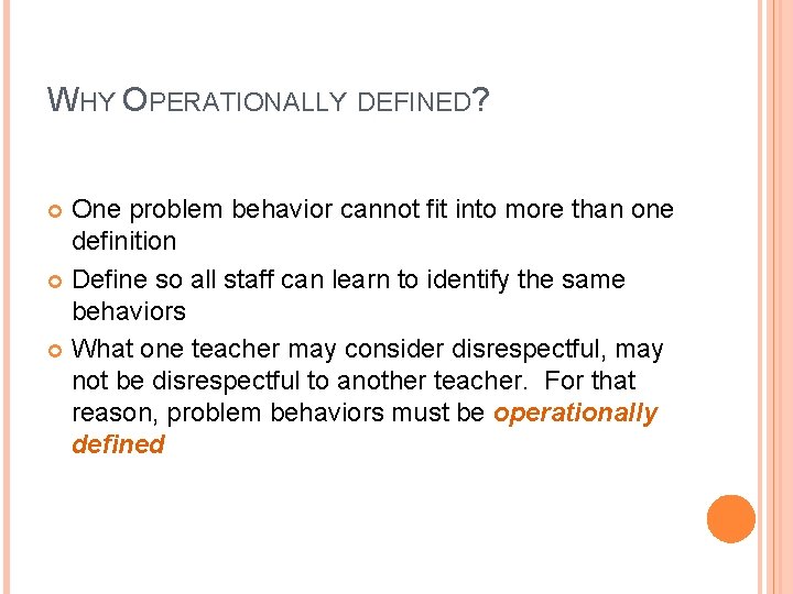 WHY OPERATIONALLY DEFINED? One problem behavior cannot fit into more than one definition Define