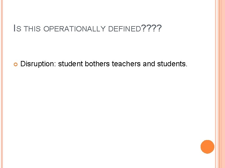 IS THIS OPERATIONALLY DEFINED? ? Disruption: student bothers teachers and students. 