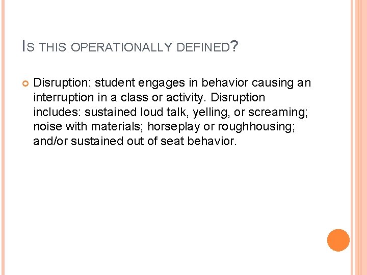 IS THIS OPERATIONALLY DEFINED? Disruption: student engages in behavior causing an interruption in a
