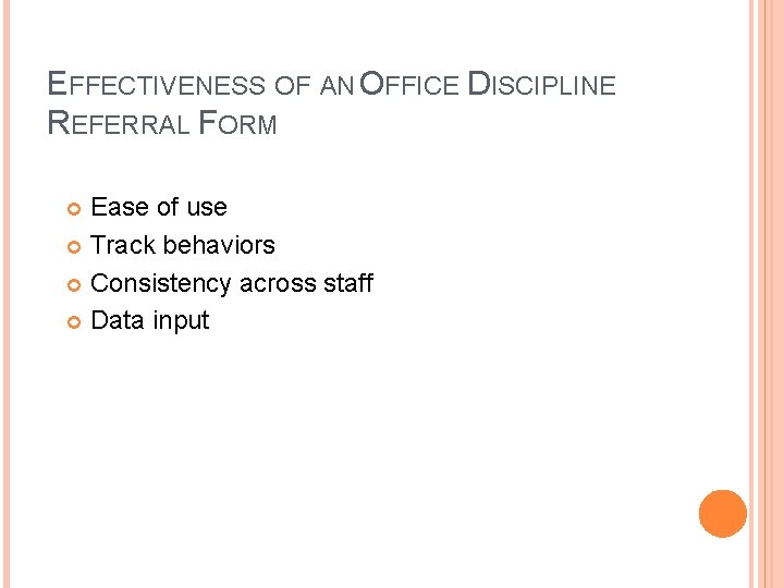 EFFECTIVENESS OF AN OFFICE DISCIPLINE REFERRAL FORM Ease of use Track behaviors Consistency across