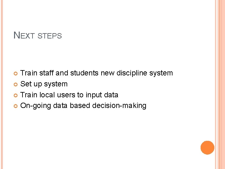 NEXT STEPS Train staff and students new discipline system Set up system Train local