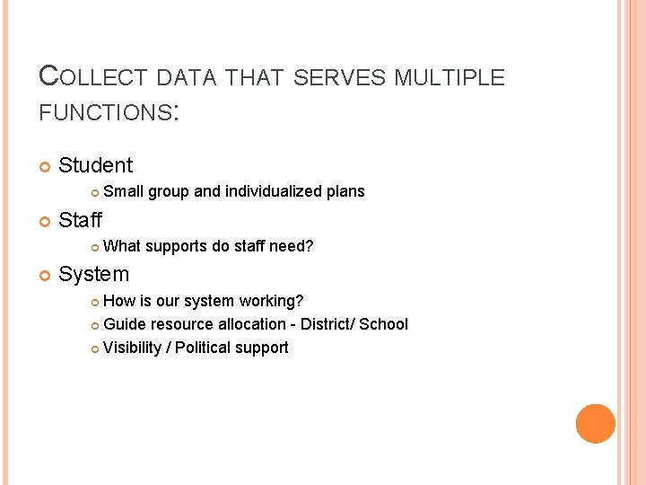 COLLECT DATA THAT SERVES MULTIPLE FUNCTIONS: Student Staff Small group and individualized plans What