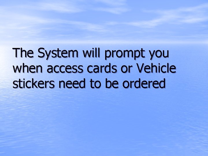 The System will prompt you when access cards or Vehicle stickers need to be