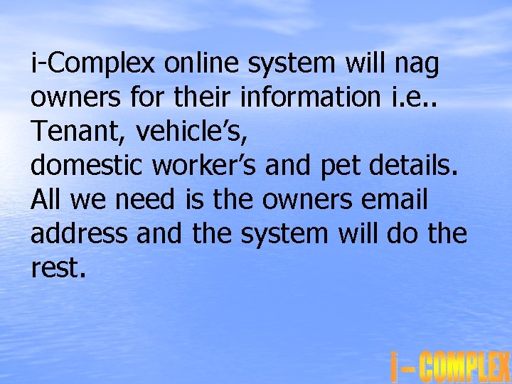 i-Complex online system will nag owners for their information i. e. . Tenant, vehicle’s,