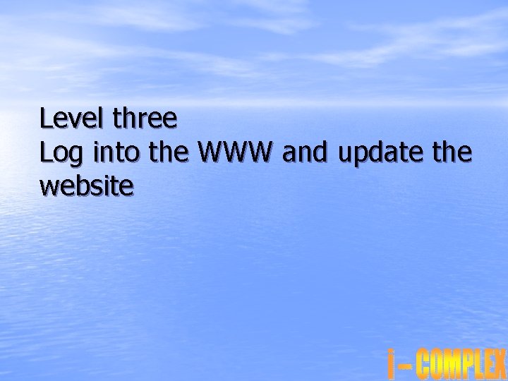 Level three Log into the WWW and update the website 