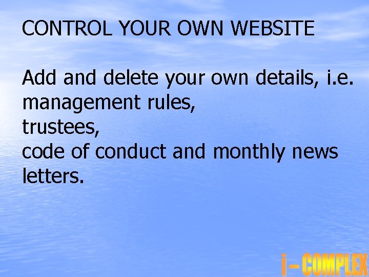 CONTROL YOUR OWN WEBSITE Add and delete your own details, i. e. management rules,