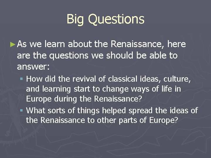 Big Questions ► As we learn about the Renaissance, here are the questions we