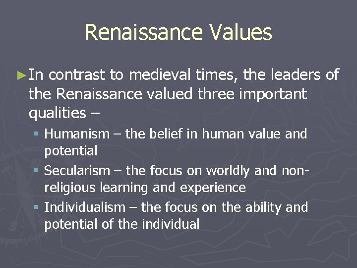 Renaissance Values ► In contrast to medieval times, the leaders of the Renaissance valued