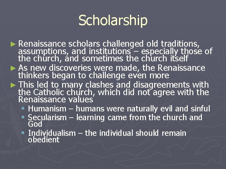 Scholarship ► Renaissance scholars challenged old traditions, assumptions, and institutions – especially those of