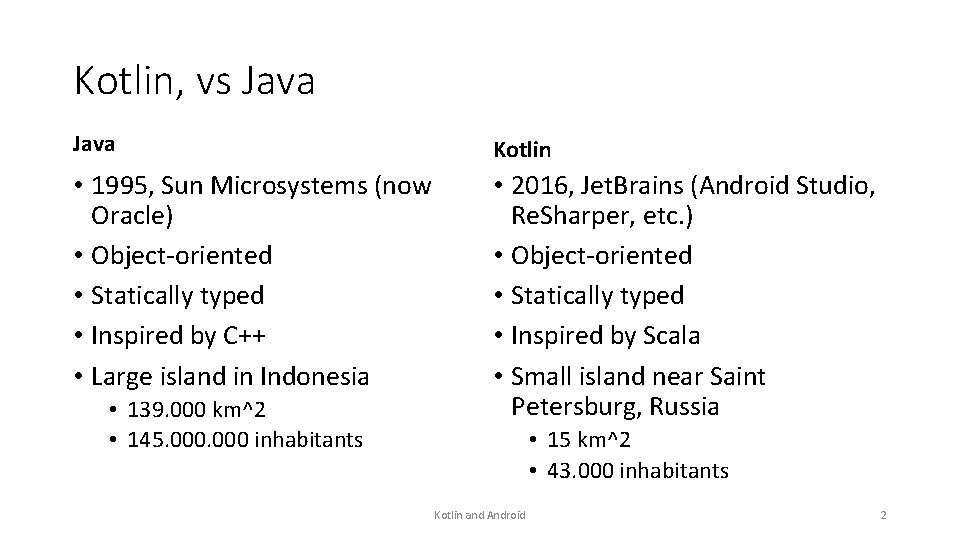 Kotlin, vs Java Kotlin • 1995, Sun Microsystems (now Oracle) • Object-oriented • Statically