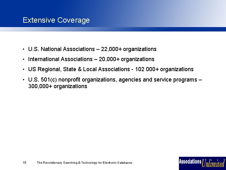 Extensive Coverage • U. S. National Associations – 22, 000+ organizations • International Associations