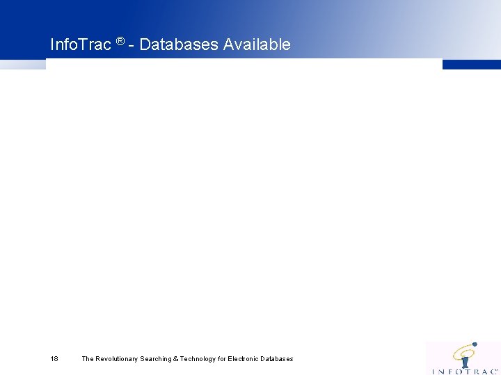 Info. Trac ® - Databases Available 18 The Revolutionary Searching & Technology for Electronic