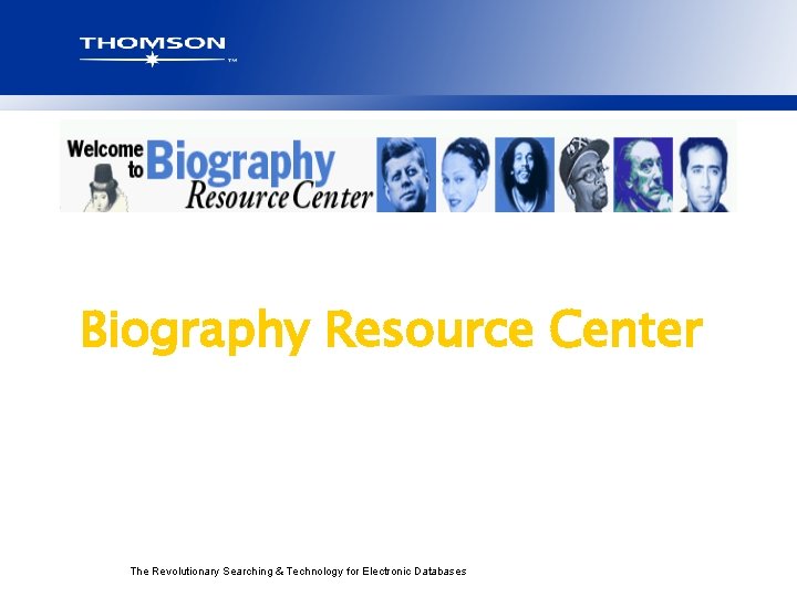 Biography Resource Center The Revolutionary Searching & Technology for Electronic Databases 