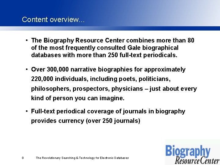 Content overview. . . • The Biography Resource Center combines more than 80 of
