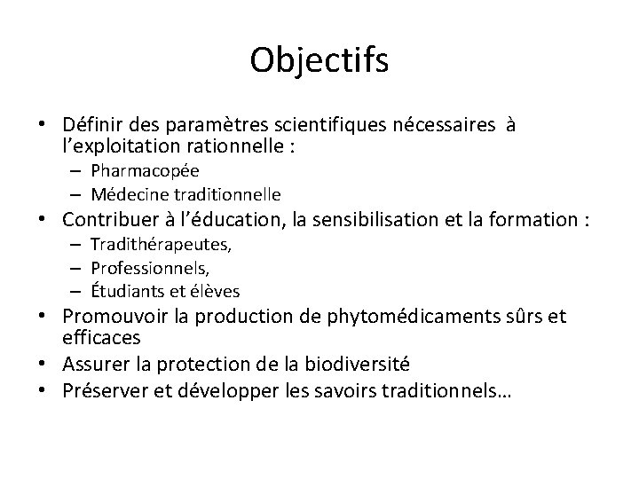 Objectifs • Définir des paramètres scientifiques nécessaires à l’exploitation rationnelle : – Pharmacopée –