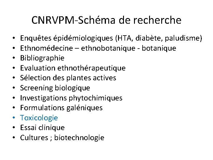 CNRVPM-Schéma de recherche • • • Enquêtes épidémiologiques (HTA, diabète, paludisme) Ethnomédecine – ethnobotanique