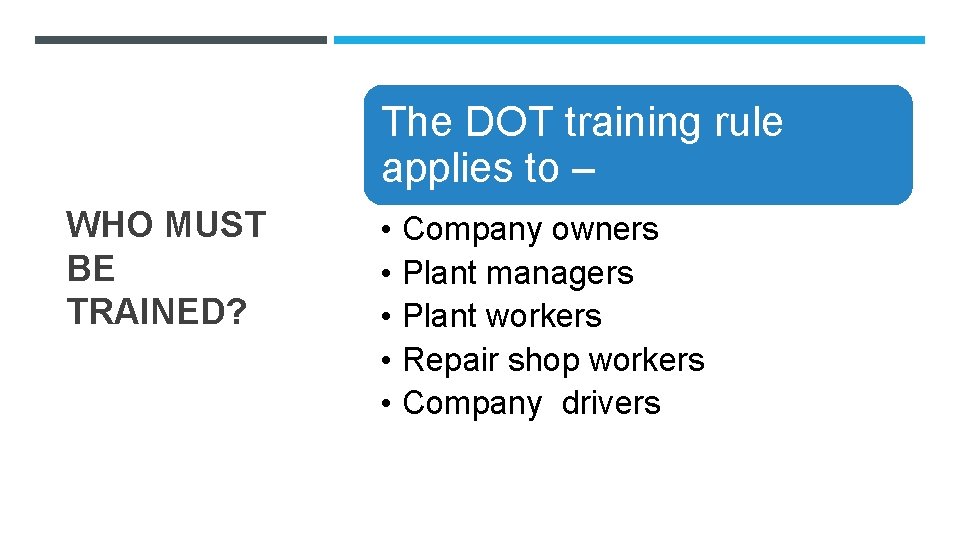 The DOT training rule applies to – WHO MUST BE TRAINED? • • •