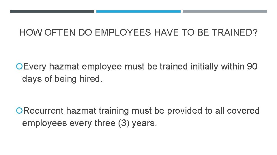HOW OFTEN DO EMPLOYEES HAVE TO BE TRAINED? Every hazmat employee must be trained