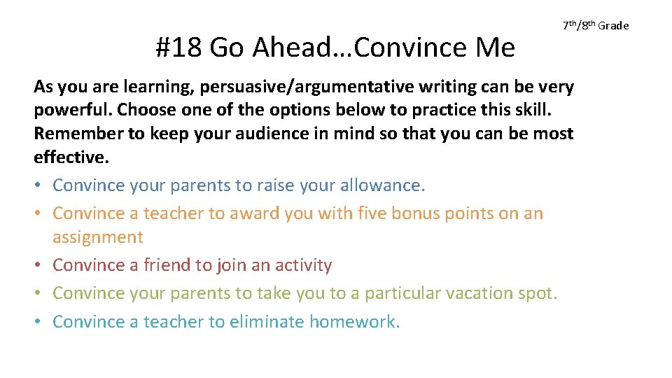 #18 Go Ahead…Convince Me 7 th/8 th Grade As you are learning, persuasive/argumentative writing