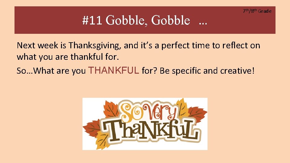#11 Gobble, Gobble … 7 th/8 th Grade Next week is Thanksgiving, and it’s